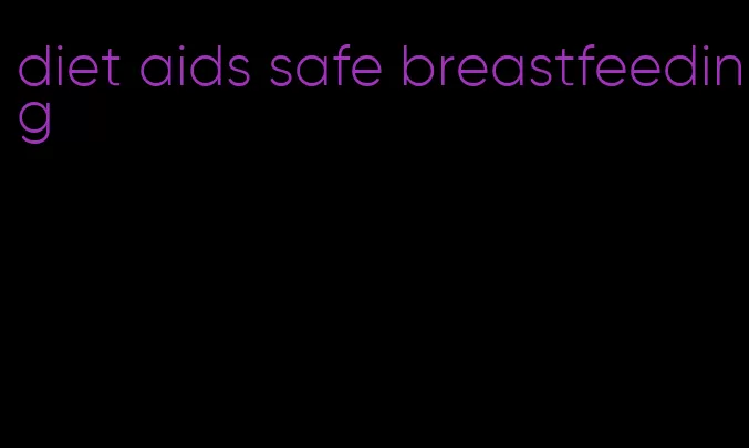 diet aids safe breastfeeding