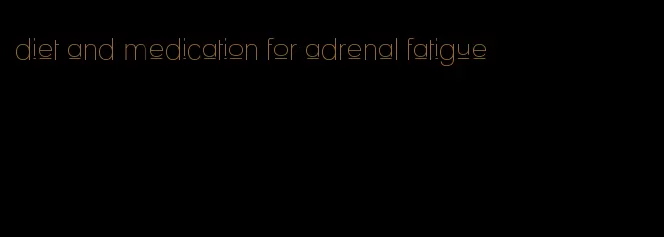 diet and medication for adrenal fatigue
