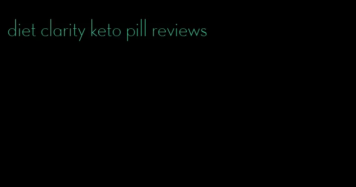 diet clarity keto pill reviews