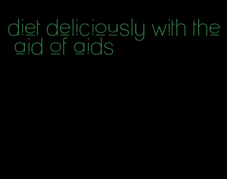 diet deliciously with the aid of aids