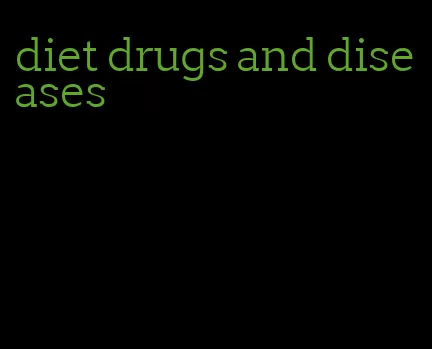 diet drugs and diseases