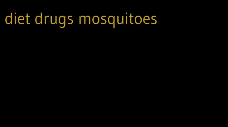 diet drugs mosquitoes