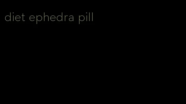 diet ephedra pill