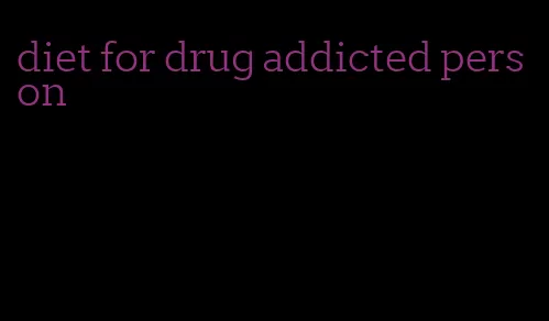 diet for drug addicted person