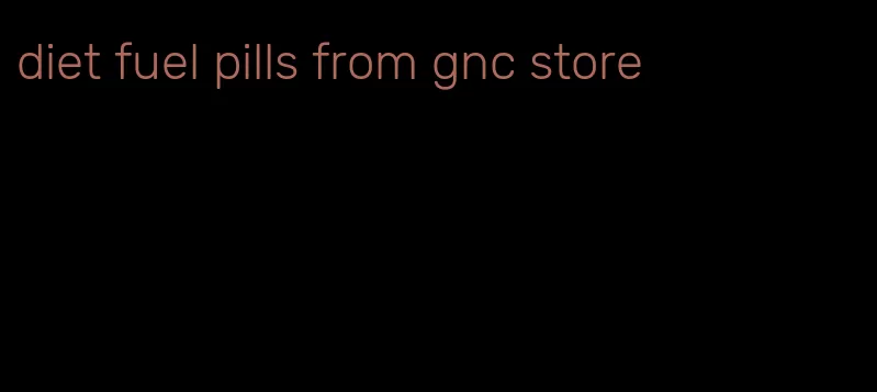 diet fuel pills from gnc store