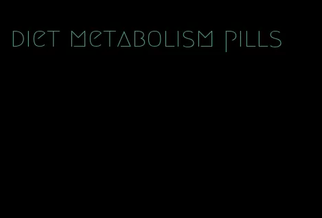 diet metabolism pills
