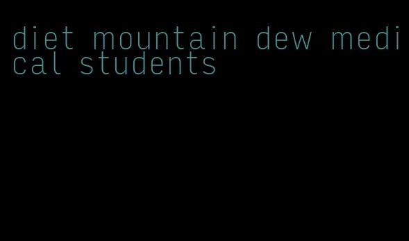 diet mountain dew medical students