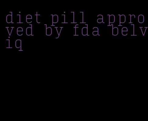 diet pill approved by fda belviq