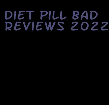 diet pill bad reviews 2022