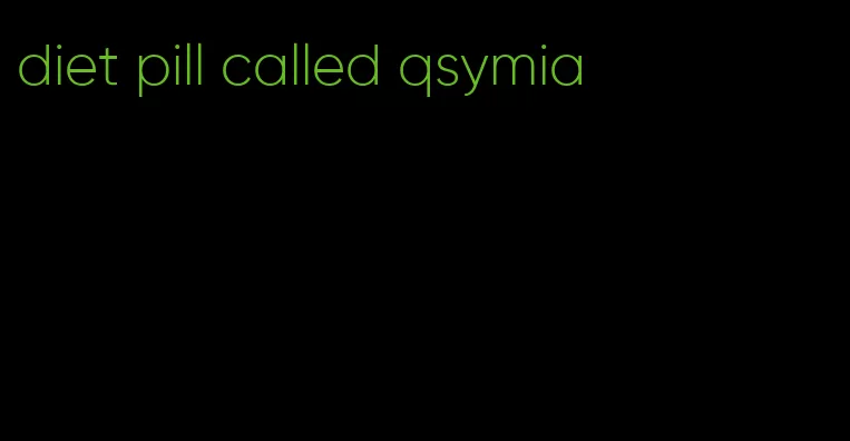 diet pill called qsymia