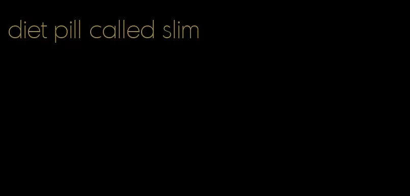 diet pill called slim