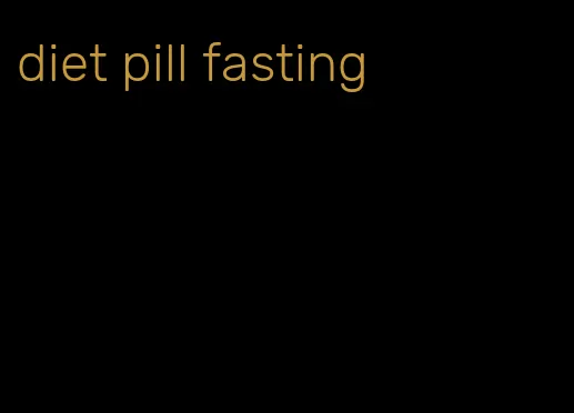 diet pill fasting