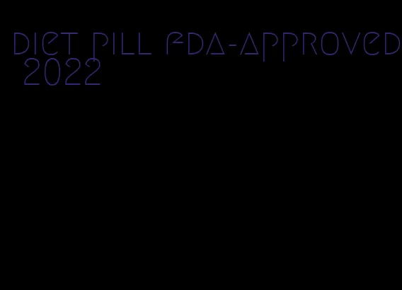 diet pill fda-approved 2022