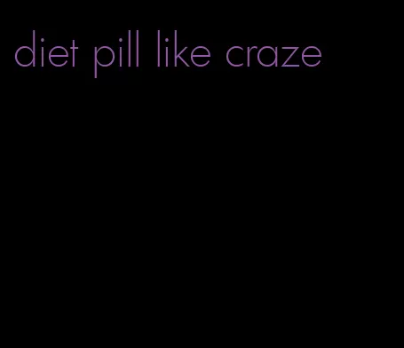 diet pill like craze