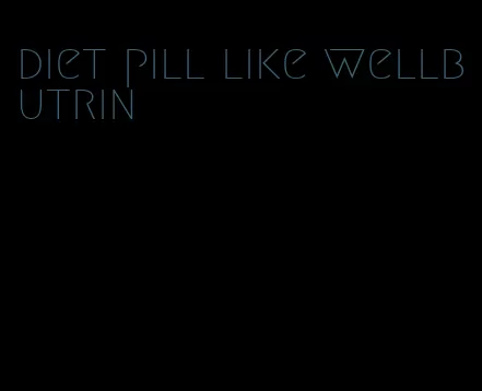 diet pill like wellbutrin