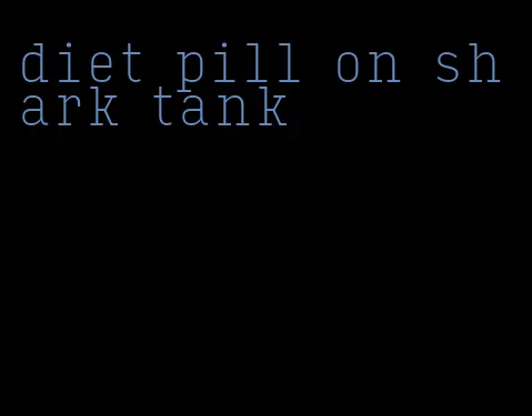 diet pill on shark tank