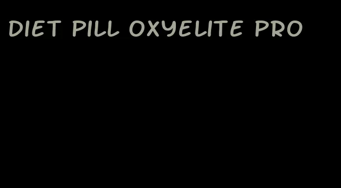 diet pill oxyelite pro