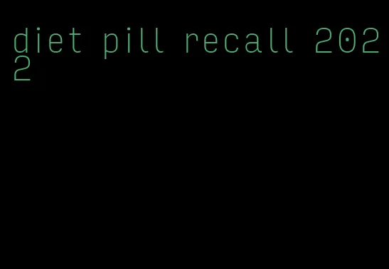 diet pill recall 2022