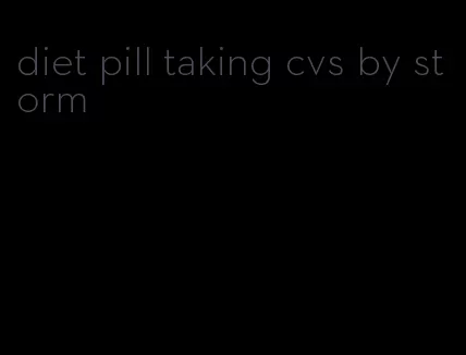 diet pill taking cvs by storm