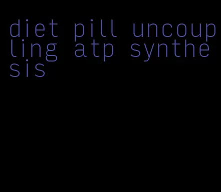 diet pill uncoupling atp synthesis