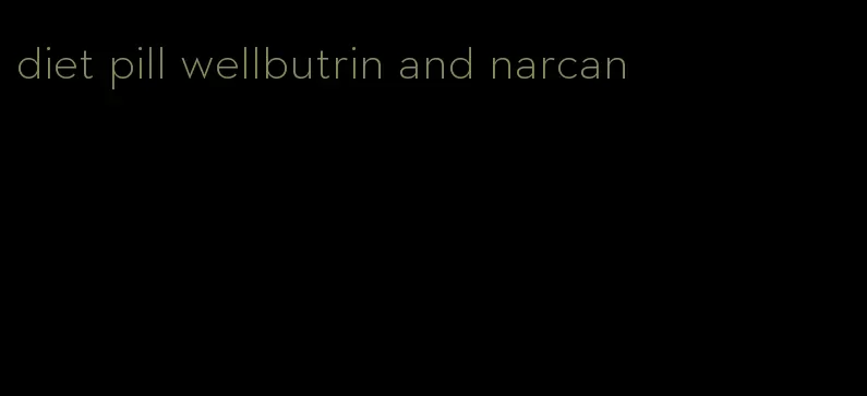 diet pill wellbutrin and narcan