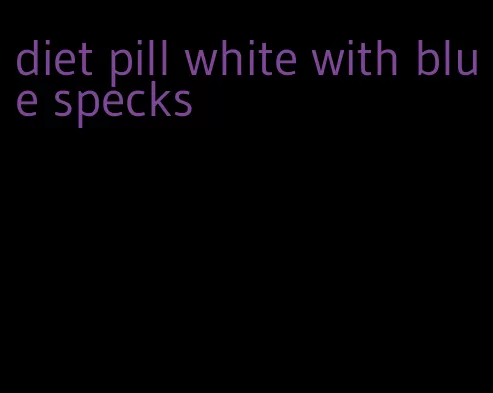 diet pill white with blue specks