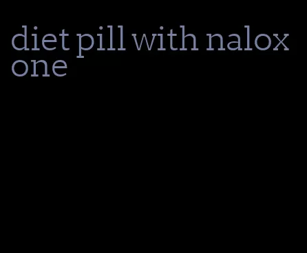 diet pill with naloxone