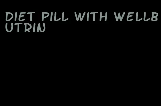 diet pill with wellbutrin