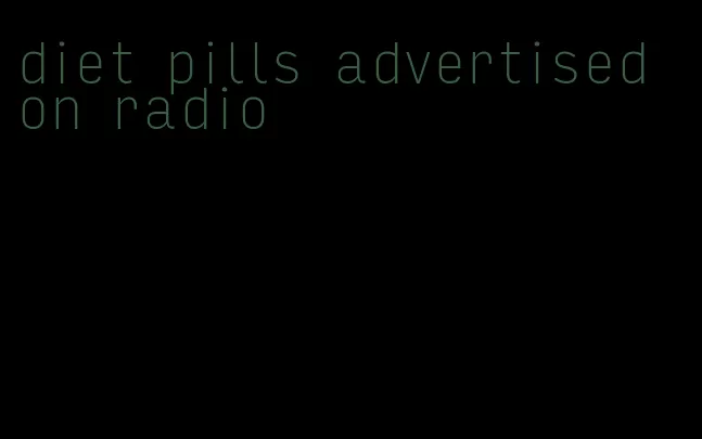 diet pills advertised on radio