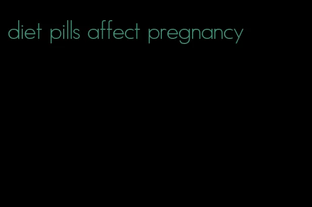 diet pills affect pregnancy