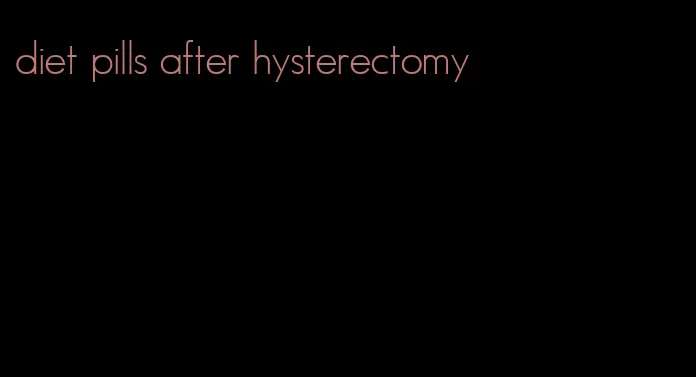 diet pills after hysterectomy