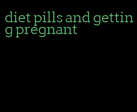 diet pills and getting pregnant