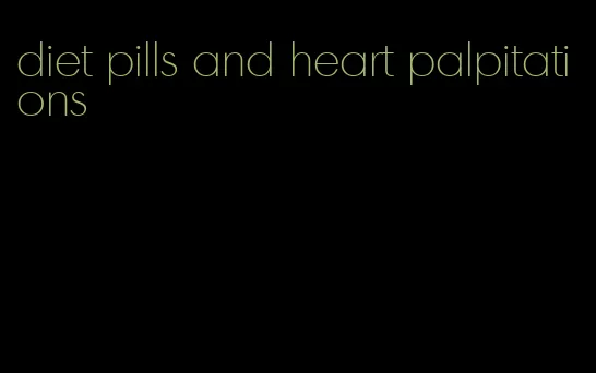 diet pills and heart palpitations