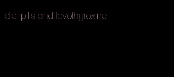 diet pills and levothyroxine