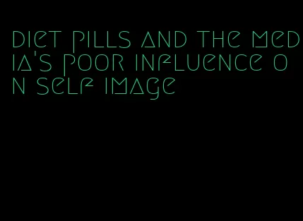 diet pills and the media's poor influence on self image
