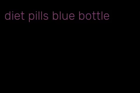 diet pills blue bottle