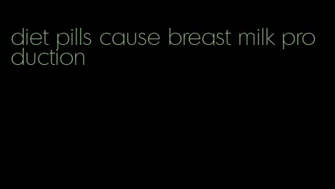 diet pills cause breast milk production