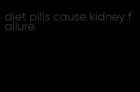 diet pills cause kidney failure