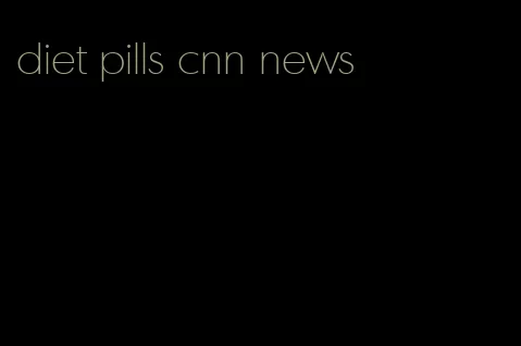 diet pills cnn news