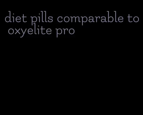 diet pills comparable to oxyelite pro