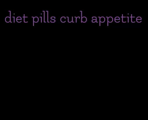 diet pills curb appetite