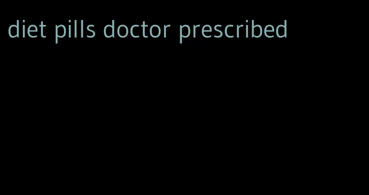 diet pills doctor prescribed
