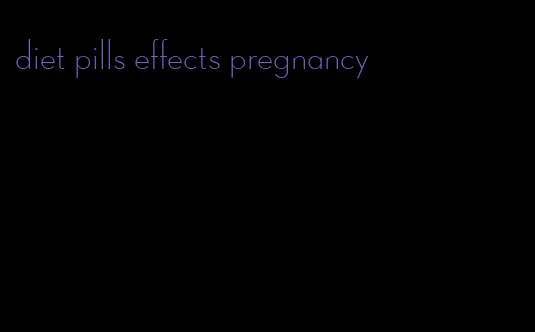 diet pills effects pregnancy