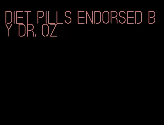 diet pills endorsed by dr. oz