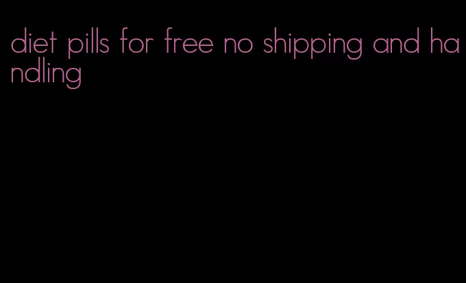 diet pills for free no shipping and handling