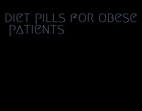 diet pills for obese patients