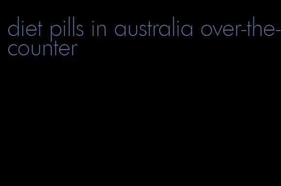 diet pills in australia over-the-counter