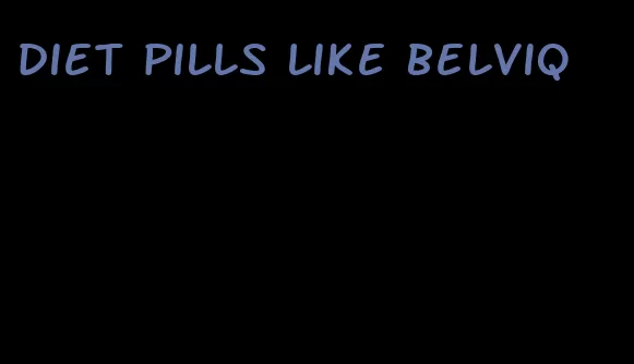 diet pills like belviq
