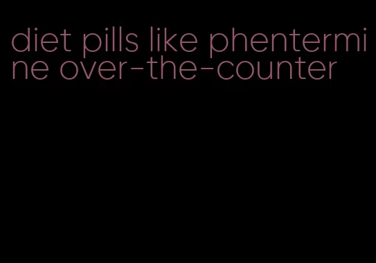 diet pills like phentermine over-the-counter
