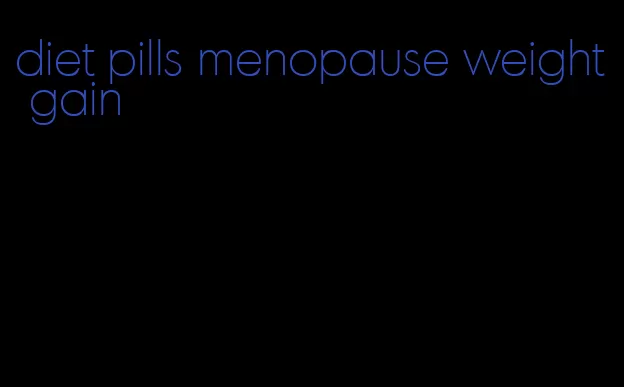 diet pills menopause weight gain